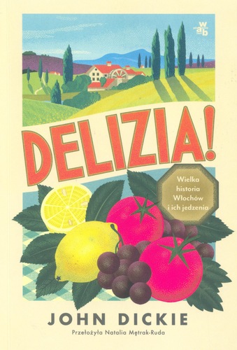 Delizia! : wielka historia Włochów i ich jedzenia