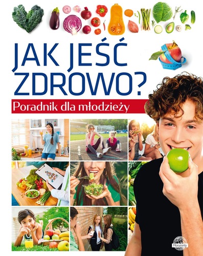 Jak jeść zdrowo? : poradnik dla młodzieży