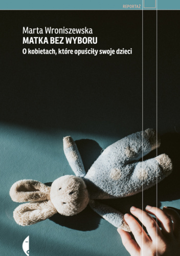 Matka bez wyboru : o kobietach, które opuściły swoje dzieci