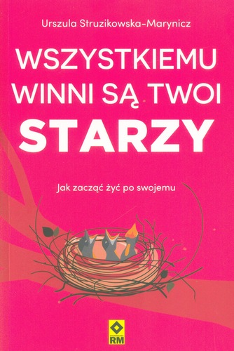 Wszystkiemu winni są twoi starzy : jak zacząć żyć po swojemu