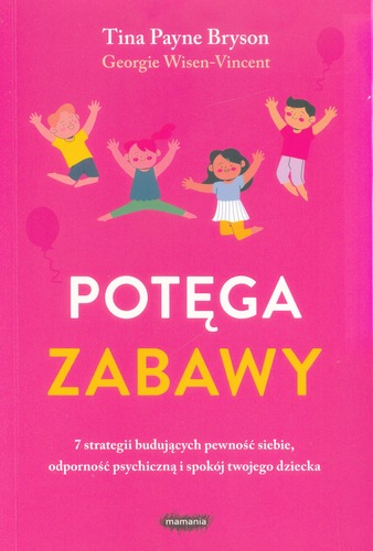 Potęga zabawy : 7 strategii budujących pewność siebie, odpo…