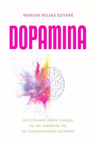 Dopamina : jak kreować dobre nawyki, by nie uzależnić się o…