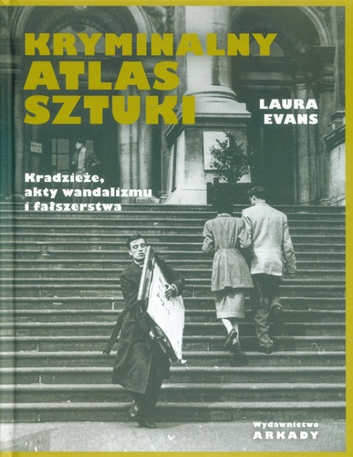 Kryminalny atlas sztuki : kradzieże, akty wandalizmu i fałs…