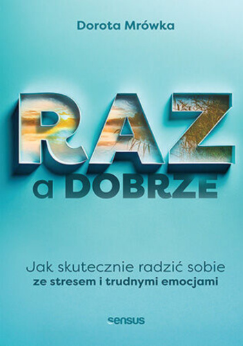Raz a dobrze : jak skutecznie radzić sobie ze stresem i tru…