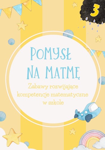 Pomysł na matmę : zabawy rozwijające kompetencje matematycz…