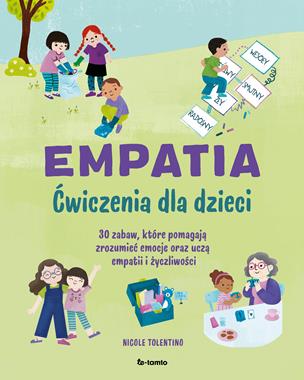 Empatia : ćwiczenia dla dzieci : 30 zabaw, które pomagają z…