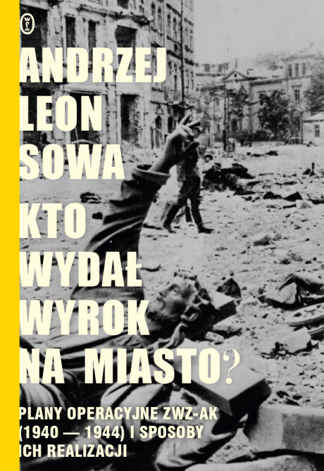 Kto wydał wyrok na miasto? : plany operacyjne ZWZ-AK (1940-…