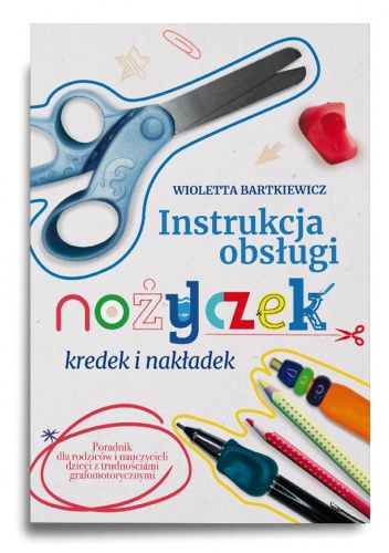Instrukcja obsługi nożyczek, kredek i nakładek : poradnik d…