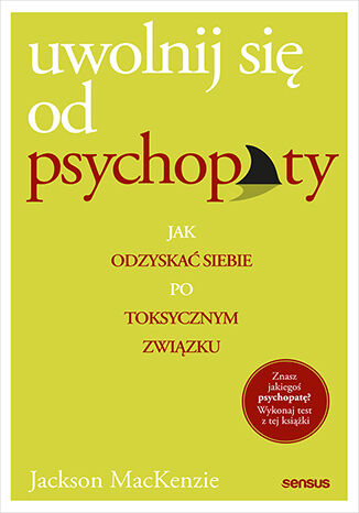 Uwolnij się od psychopaty : jak odzyskać siebie po toksyczn…
