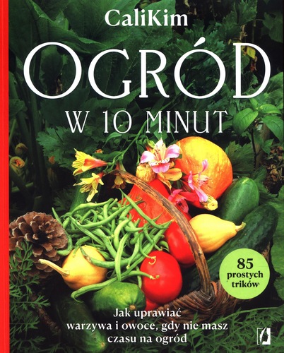 Ogród w 10 minut : praktyczny poradnik dla zapracowanych