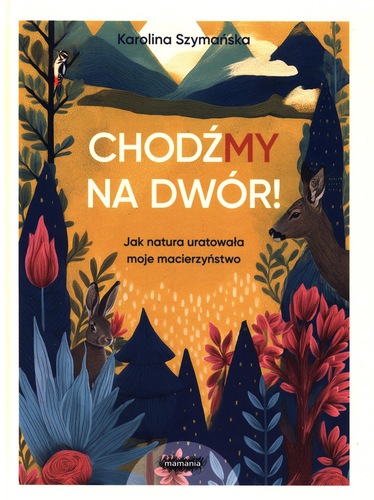 Chodźmy na dwór! : jak natura uratowała moje macierzyństwo