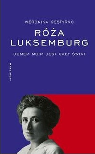 Róża Luksemburg : domem moim jest cały świat