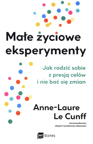Małe życiowe eksperymenty : jak radzić sobie z presją celów…