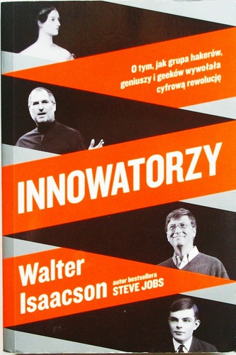Innowatorzy : o tym, jak grupa hakerów, geniuszy i geeków w…