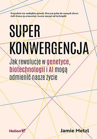 Superkonwergencja : jak rewolucje w genetyce, biotechnologi…