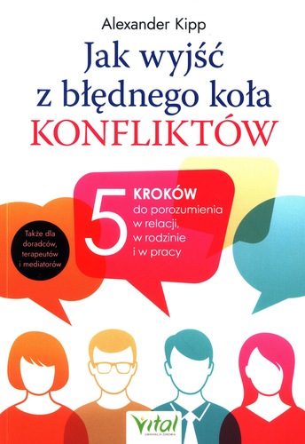 Jak wyjść z błędnego koła konfliktów : 5 kroków do porozumi…