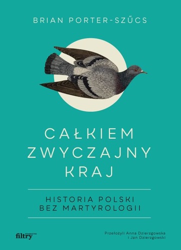 Całkiem zwyczajny kraj : historia Polski bez martyrologii